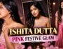 Ishita Dutta का Pink Ethnic Look हुआ वायरल, Festive अंदाज ने जीता दिल