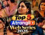 Top 5 Atrangii Web Series 2026: Yes Madam से Crush तक, ये 5 Shows हैं चर्चा में